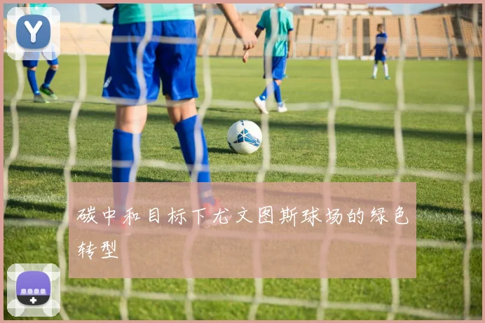 碳中和目标下尤文图斯球场的绿色转型