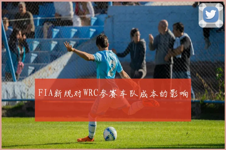 FIA新规对WRC参赛车队成本的影响