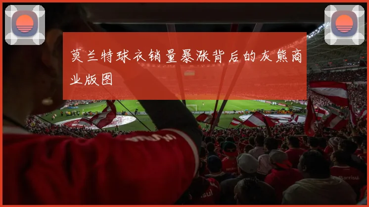 莫兰特球衣销量暴涨背后的灰熊商业版图